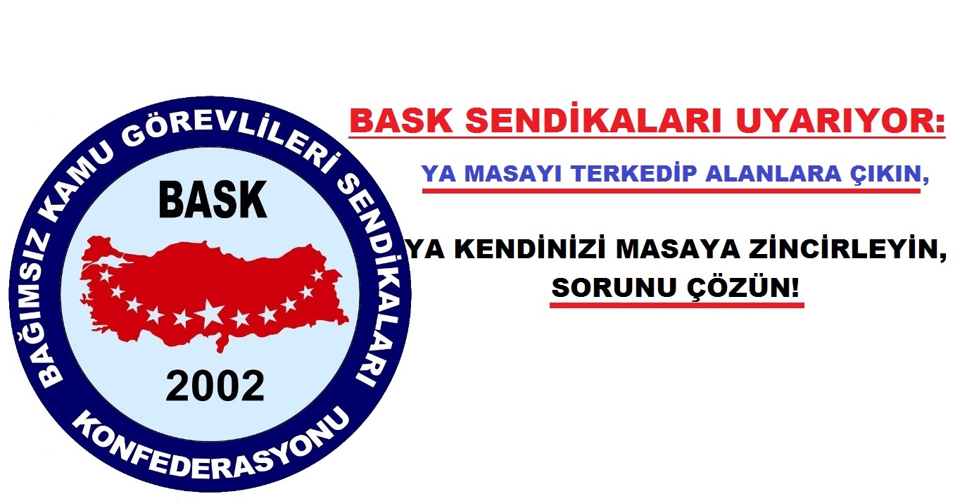 BASK Sendikaları Uyarıyor: ya Masayı Terkedip Alanlara Çıkın, ya Kendinizi Masaya Zincirleyin, Sorunu Çözün!
