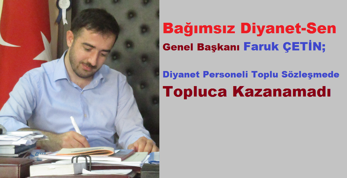 Bağımsız Diyanet-Sen Genel Başkanı Faruk ÇETİN Diyanet Personeli Toplu Sözleşmede Topluca kazanamadı