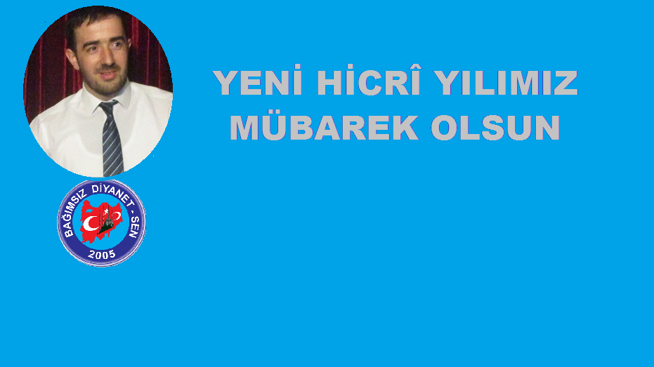 Bağımsız Diyanet Sen Genel Başkanı Faruk ÇETİN; Yeni Hicrî yılımız mübarek olsun.