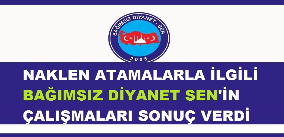 Naklen Atamalarla İlgili Bağımsız Diyanet Sen'in Çalışmaları Sonuç Verdi