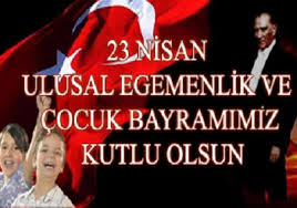 23 Nisan Ulusal Egemenlik ve Çocuk Bayramımız Kutlu Olsun