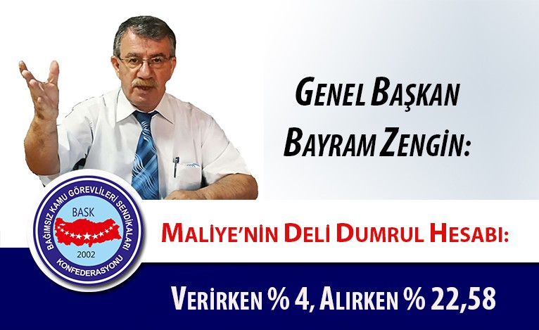 Genel Başkan Bayram Zengin: “Maliye’nin Deli Dumrul Hesabı: Verirken% 4, Alırken % 22,58”