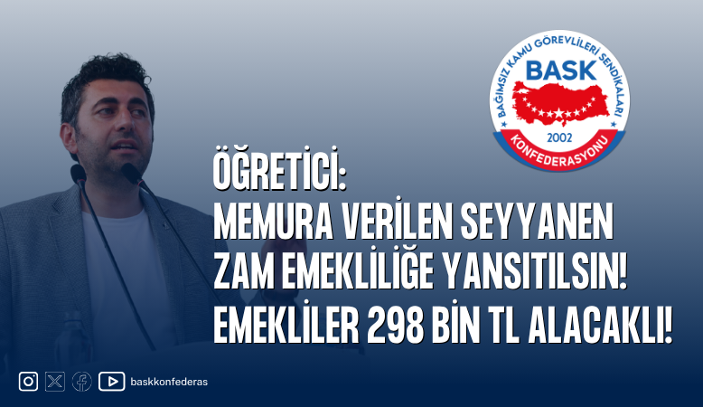 Öğretici: Memura Verilen Seyyanen Zam Emekliliğe Yansıtılsın! Emekliler 298 Bin TL Alacaklı!