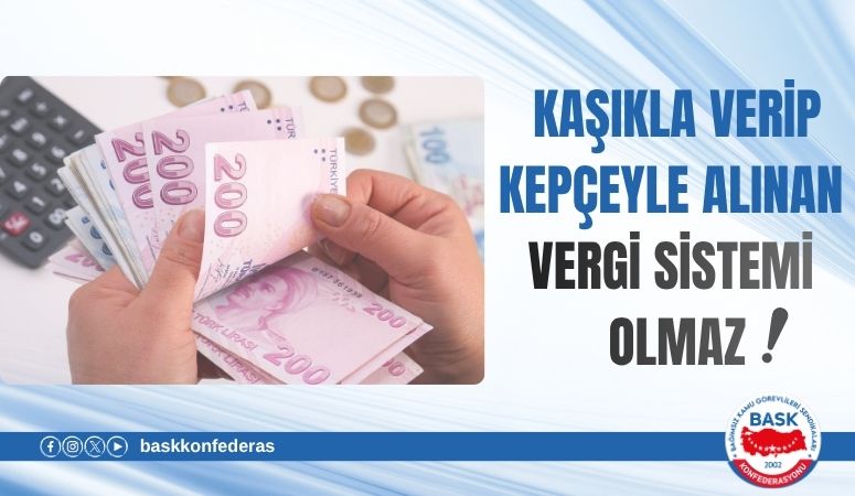 ÖĞRETİCİ: KAŞIKLA VERİP KEPÇEYLE ALINAN VERGİ SİSTEMİ OLMAZ!
