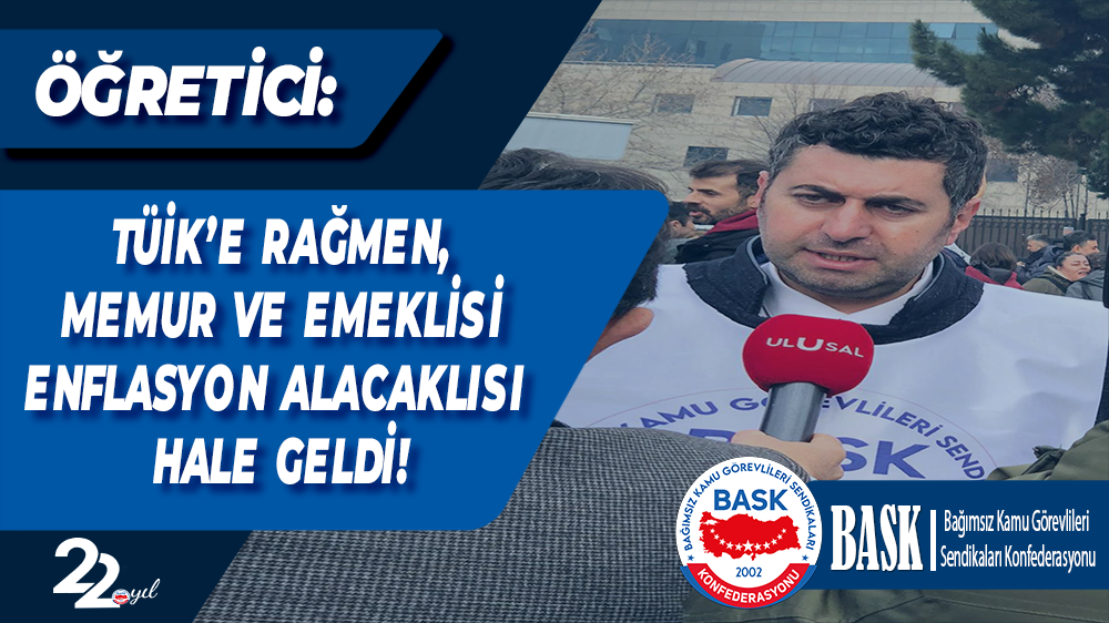 Öğretici: TÜİK’e Rağmen Memur ve Emeklisi Enflasyon Alacaklısı Hale Geldi!