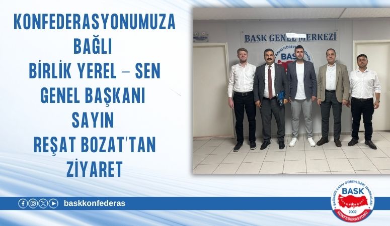 Birlik Yerel-Sen Genel Başkanı Reşat Bozat’tan BASK'a Ziyaret