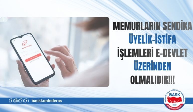 MEMUR SENDİKALARINDA ÜYELİK VE İSTİFA İŞLEMLERİ DE E-DEVLET ÜZERİNDEN YAPILMALIDIR!