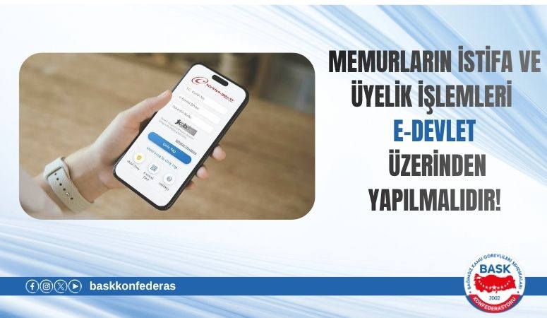 Memurların İstifa ve Üyelik İşlemleri E-Devlet Üzerinden Yapılmalıdır!
