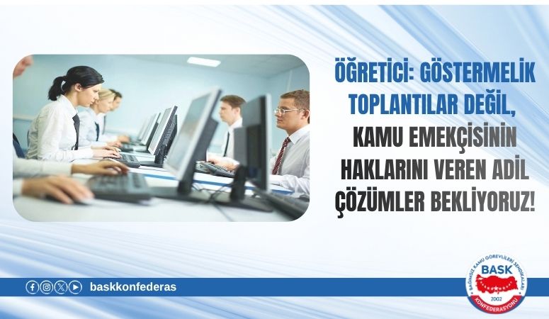 Öğretici: Göstermelik Toplantılar Değil, Kamu Emekçisinin Haklarını Veren Adil Çözümler Bekliyoruz!