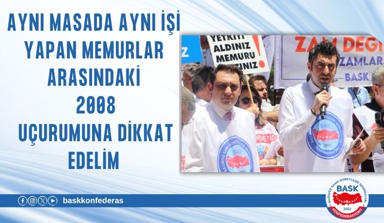 AYNI MASADA AYNI İŞİ YAPAN MEMURLAR ARASINDAKİ 2008 UÇURUMUNA DİKKAT EDELİM