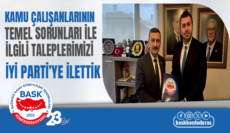 KAMU ÇALIŞANLARININ TEMEL SORUNLARI İLE İLGİLİ TALEPLERİMİZİ İYİ PARTİ’YE İLETTİK