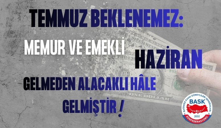 ÖĞRETİCİ: Temmuz Beklenemez: Memur ve Emekli Haziran Gelmeden Alacaklı Hâle Gelmiştir!
