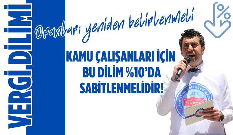 Öğretici: Vergi Dilim Oranları Yeniden Belirlenmeli, Kamu Çalışanları İçin Bu Dilim %10’da Sabitlenmelidir!