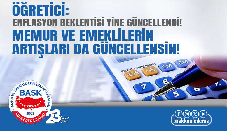 Öğretici: Enflasyon Beklentisi Yine Güncellendi! Memur ve Emeklilerin Artışları da Güncellensin!