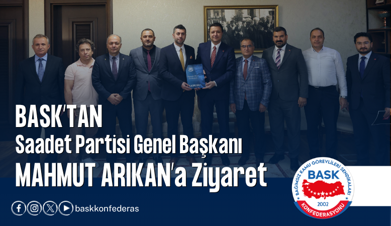 BASK: Toplu Sözleşme Öncesi Kamu Çalışanlarının Temel Sorunları İle Taleplerimizi Saadet Partisi’ne İlettik