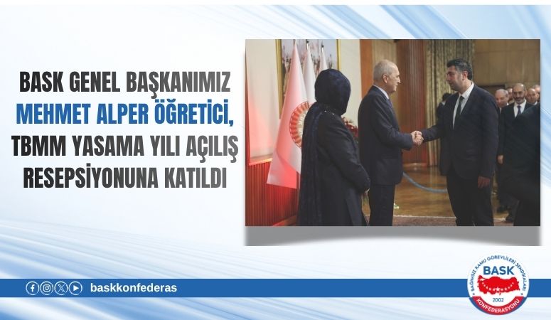 BASK Genel Başkanımız Mehmet Alper Öğretici, TBMM Yasama Yılı Açılış Resepsiyonuna Katıldı