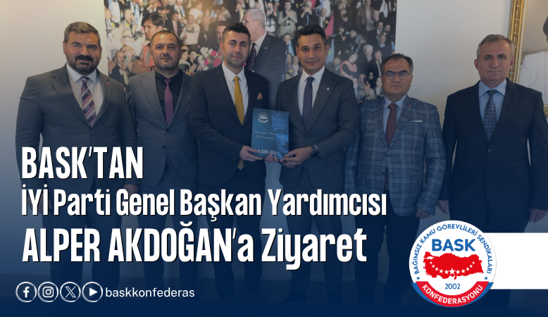 BASK: Toplu Sözleşme Öncesi Kamu Çalışanlarının Temel Sorunları İle Taleplerimizi İyi Parti’ye İlettik